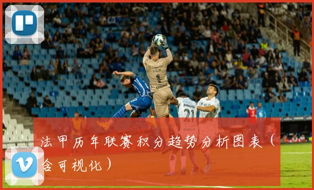 法甲历年联赛积分趋势分析图表（含可视化）