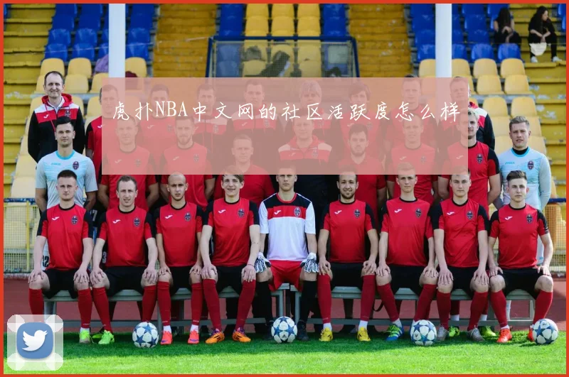虎扑NBA中文网的社区活跃度怎么样