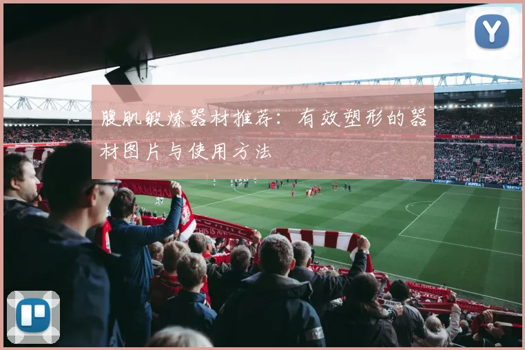 腹肌锻炼器材推荐：有效塑形的器材图片与使用方法